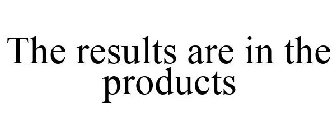 THE RESULTS ARE IN THE PRODUCTS