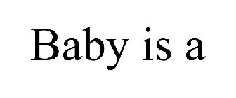 BABY IS A