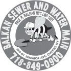 BALKAN SEWER AND WATER MAIN 718-849-0900 PAUL R. BALKAN NYC LMP 1281 130-01 JAMAICA AVE, QUEENS, NY