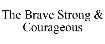 THE BRAVE STRONG & COURAGEOUS