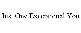 JUST ONE EXCEPTIONAL YOU