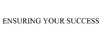 ENSURING YOUR SUCCESS
