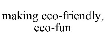 MAKING ECO-FRIENDLY, ECO-FUN