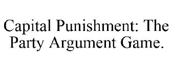 CAPITAL PUNISHMENT: THE PARTY ARGUMENT GAME.