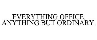 EVERYTHING OFFICE. ANYTHING BUT ORDINARY.