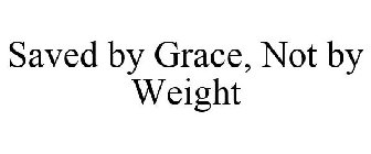 SAVED BY GRACE, NOT BY WEIGHT