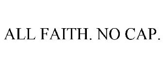 ALL FAITH. NO CAP.