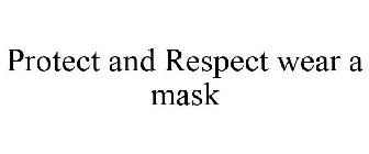 PROTECT AND RESPECT WEAR A MASK