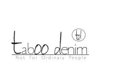 TD TABOO DENIM NOT FOR ORDINARY PEOPLE