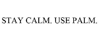 STAY CALM. USE PALM.