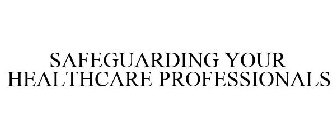 SAFEGUARDING YOUR HEALTHCARE PROFESSIONALS