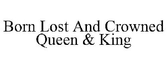BORN LOST AND CROWNED QUEEN & KING