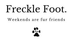 FRECKLE FOOT WEEKENDS ARE FUR FRIENDS