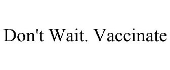 DON'T WAIT. VACCINATE