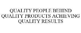 QUALITY PEOPLE BEHIND QUALITY PRODUCTS ACHIEVING QUALITY RESULTS