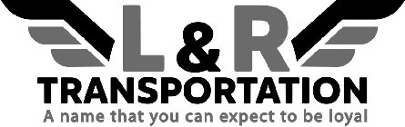 L & R TRANSPORTATION A NAME THAT YOU CAN EXPECT TO BE LOYAL