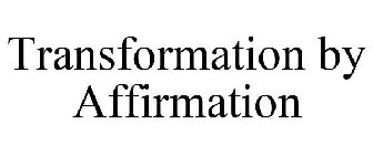 TRANSFORMATION BY AFFIRMATION