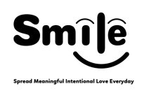 SMILE SPREAD MEANINGFUL INTENTIONAL LOVE EVERYDAY