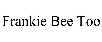 FRANKIE BEE TOO