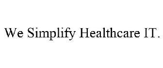 WE SIMPLIFY HEALTHCARE IT.