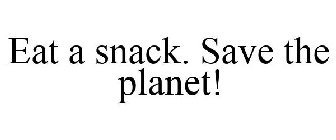 EAT A SNACK. SAVE THE PLANET!