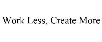 WORK LESS, CREATE MORE