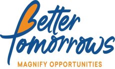 BETTER TOMORROWS MAGNIFY OPPORTUNITIES