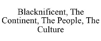 BLACKNIFICENT, THE CONTINENT, THE PEOPLE, THE CULTURE