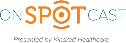 ONSPOTCAST PRESENTED BY KINDRED HEALTHCARE
