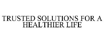 TRUSTED SOLUTIONS FOR A HEALTHIER LIFE