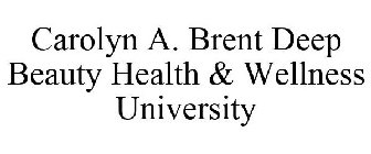 CAROLYN A. BRENT DEEP BEAUTY HEALTH & WELLNESS UNIVERSITY