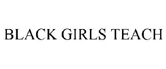 BLACK GIRLS TEACH