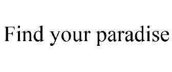 FIND YOUR PARADISE