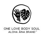 ONE LOVE BODY SOUL ALOHA AINA BRAND