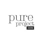 PURE PROJECT HOME