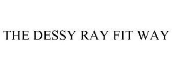 THE DESSY RAY FIT WAY