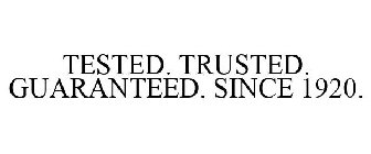 TESTED. TRUSTED. GUARANTEED. SINCE 1920.