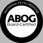ABOG BOARD-CERTIFIED MATERNAL-FETAL MEDICINE