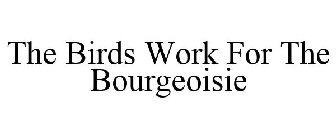 THE BIRDS WORK FOR THE BOURGEOISIE