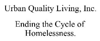 URBAN QUALITY LIVING, INC. ENDING THE CYCLE OF HOMELESSNESS.