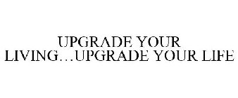 UPGRADE YOUR LIVING...UPGRADE YOUR LIFE