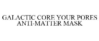 GALACTIC CORE YOUR PORES ANTI-MATTER MASK