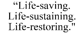 LIFE-SAVING. LIFE-SUSTAINING. LIFE-RESTORING.