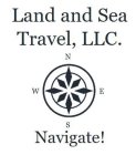 LAND AND SEA TRAVEL, LLC. N W E S NAVIGATE!