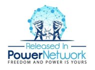 RELEASED IN POWERNETWORK FREEDOM AND POWER IS YOURS