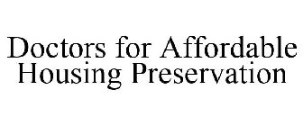 DOCTORS FOR AFFORDABLE HOUSING PRESERVATION