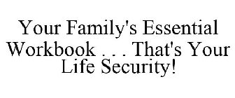 YOUR FAMILY'S ESSENTIAL WORKBOOK . . . THAT'S YOUR LIFE SECURITY!