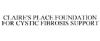 CLAIRE'S PLACE FOUNDATION FOR CYSTIC FIBROSIS SUPPORT