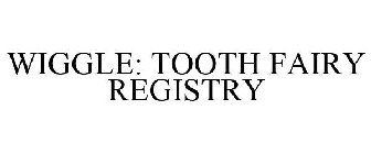 WIGGLE: TOOTH FAIRY REGISTRY