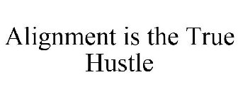 ALIGNMENT IS THE TRUE HUSTLE